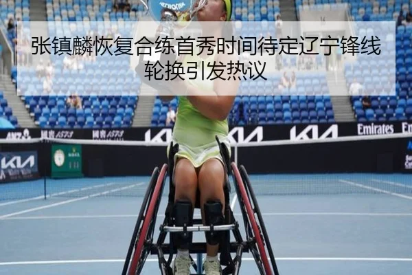 张镇麟恢复合练首秀时间待定辽宁锋线轮换引发热议